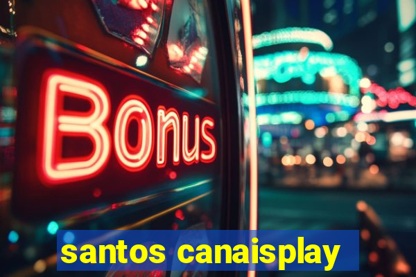 santos canaisplay