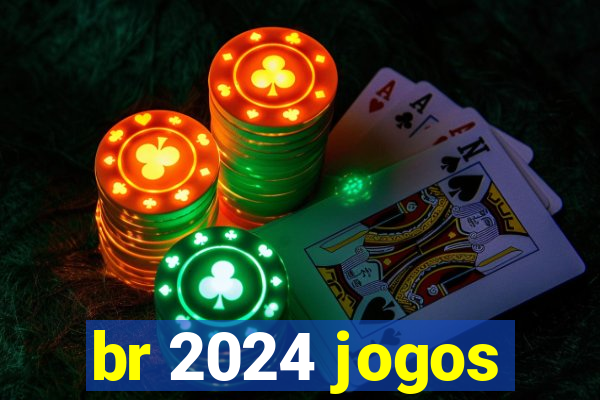 br 2024 jogos