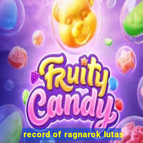 record of ragnarok lutas