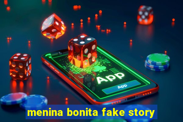 menina bonita fake story