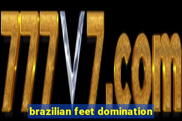 brazilian feet domination