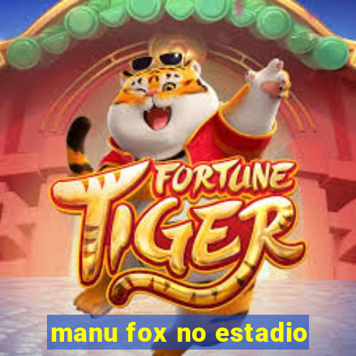 manu fox no estadio