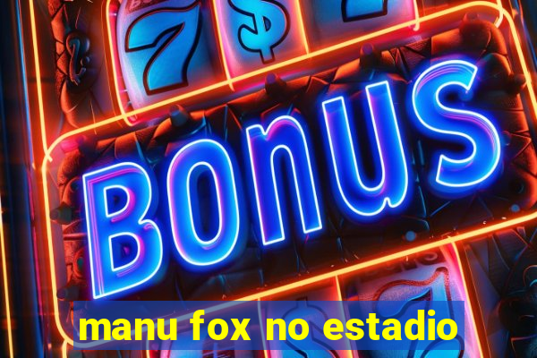 manu fox no estadio