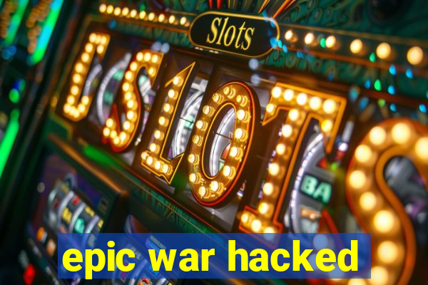 epic war hacked