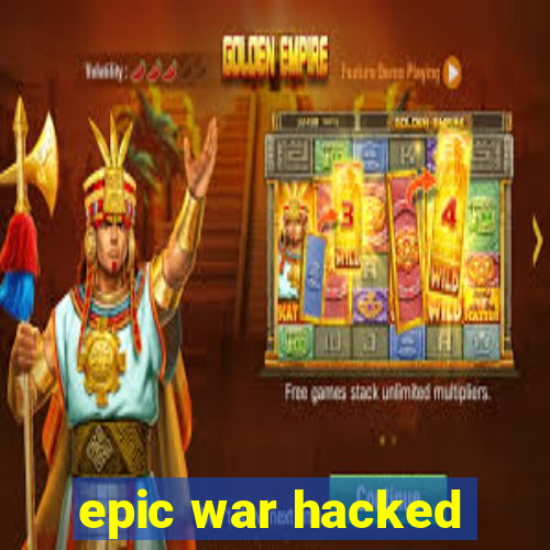 epic war hacked