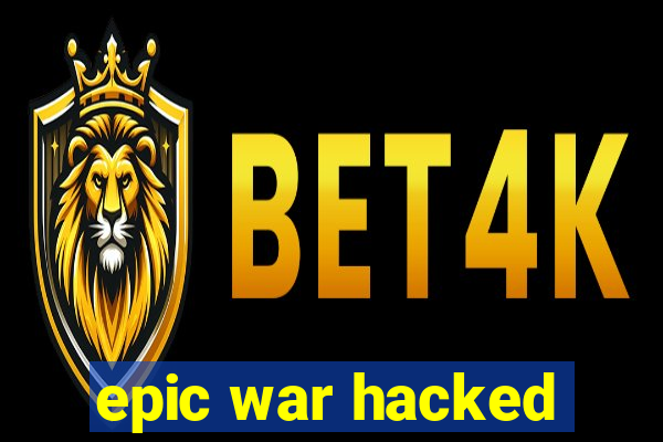 epic war hacked