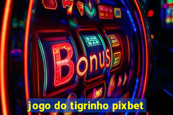 jogo do tigrinho pixbet