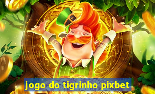 jogo do tigrinho pixbet