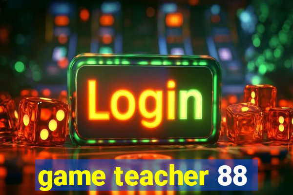 game teacher 88