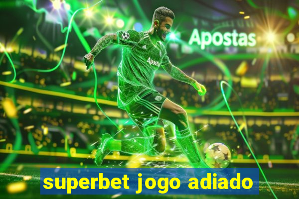 superbet jogo adiado