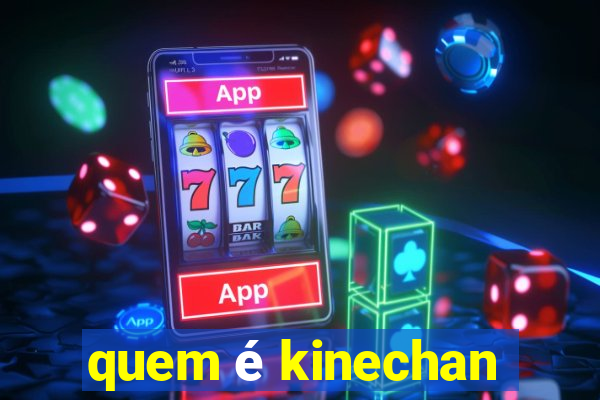 quem é kinechan