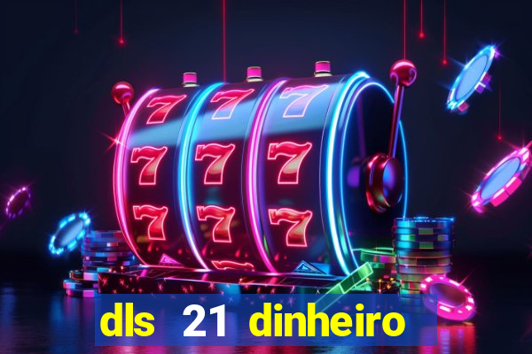 dls 21 dinheiro infinito download