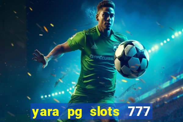 yara pg slots 777 paga mesmo