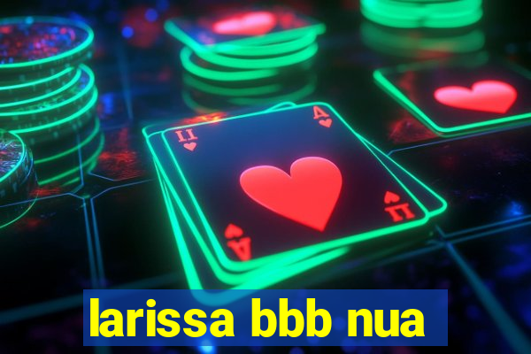 larissa bbb nua