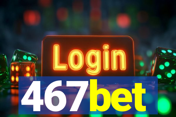 467bet