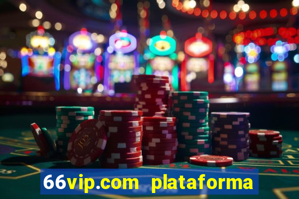 66vip.com plataforma de jogos