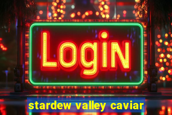 stardew valley caviar