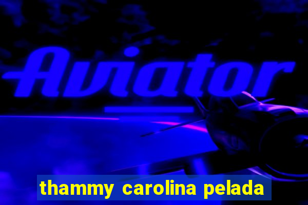 thammy carolina pelada