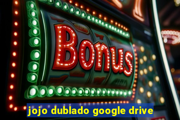 jojo dublado google drive