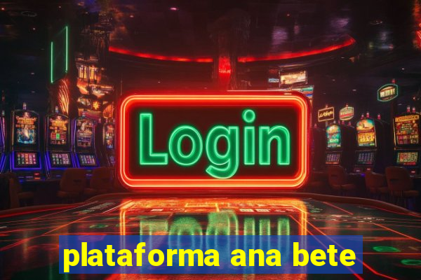 plataforma ana bete