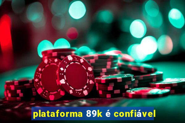 plataforma 89k é confiável