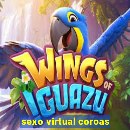 sexo virtual coroas