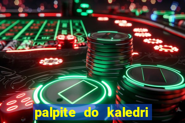 palpite do kaledri para o jogo do bicho