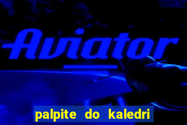 palpite do kaledri para o jogo do bicho