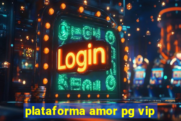 plataforma amor pg vip