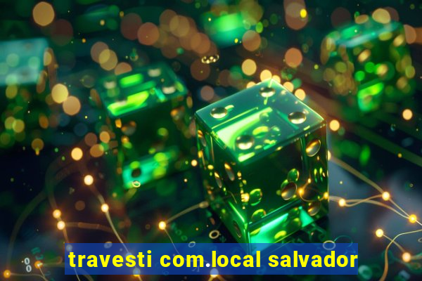 travesti com.local salvador