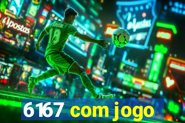 6167 com jogo