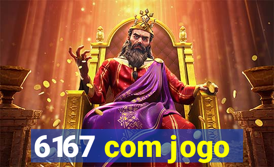 6167 com jogo