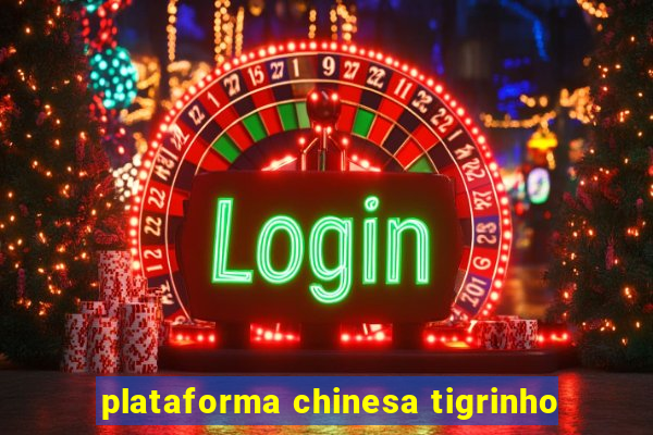 plataforma chinesa tigrinho