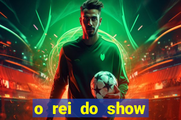 o rei do show filme completo dublado topflix