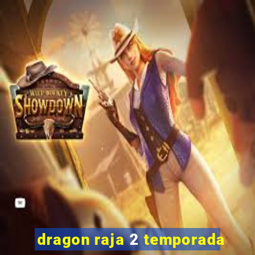 dragon raja 2 temporada