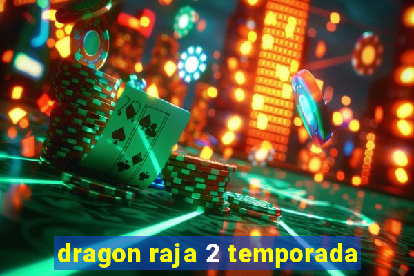 dragon raja 2 temporada