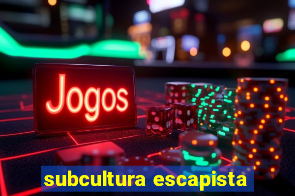 subcultura escapista