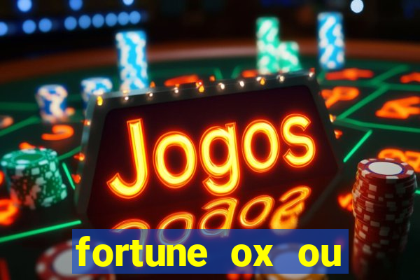 fortune ox ou fortune tiger