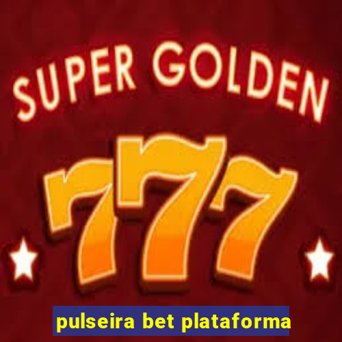 pulseira bet plataforma