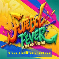 o que significa underdog