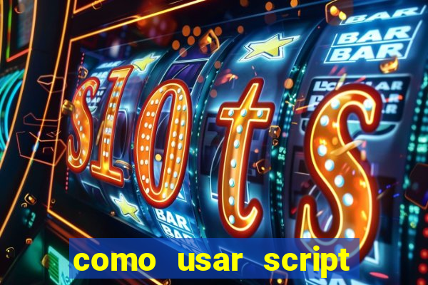 como usar script no cmsp