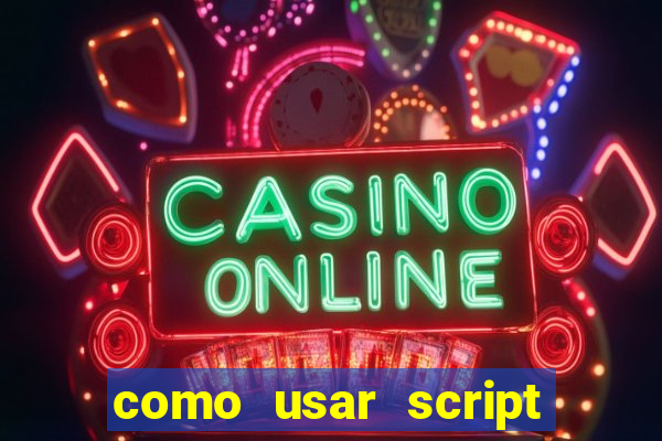 como usar script no cmsp