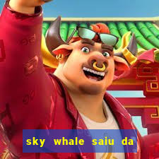 sky whale saiu da play store