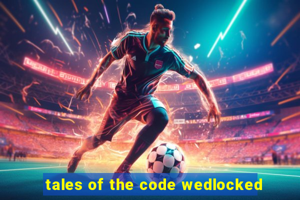 tales of the code wedlocked