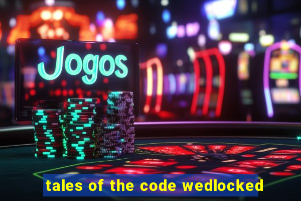 tales of the code wedlocked