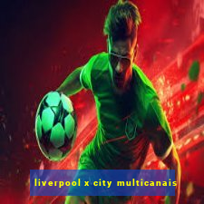 liverpool x city multicanais