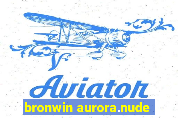 bronwin aurora.nude