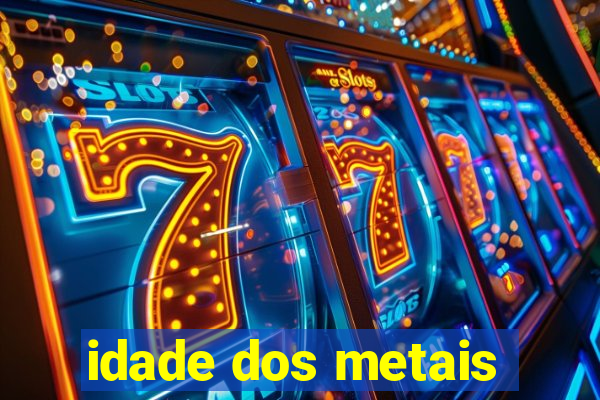 idade dos metais