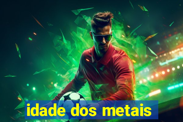 idade dos metais