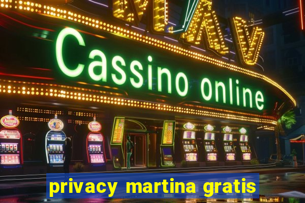 privacy martina gratis